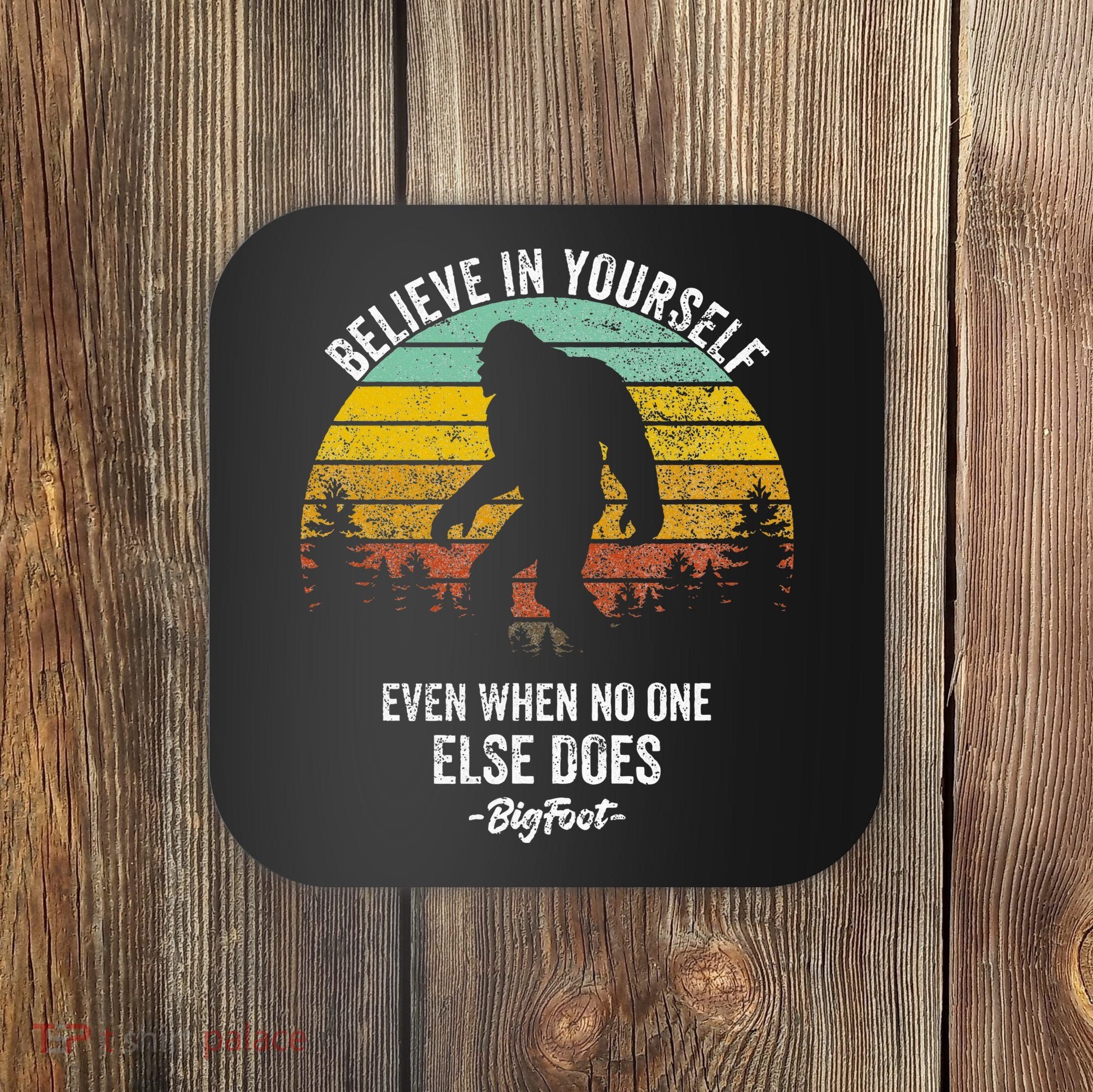 Believe In Yourself Even When No One Else Does Bigfoot Coaster