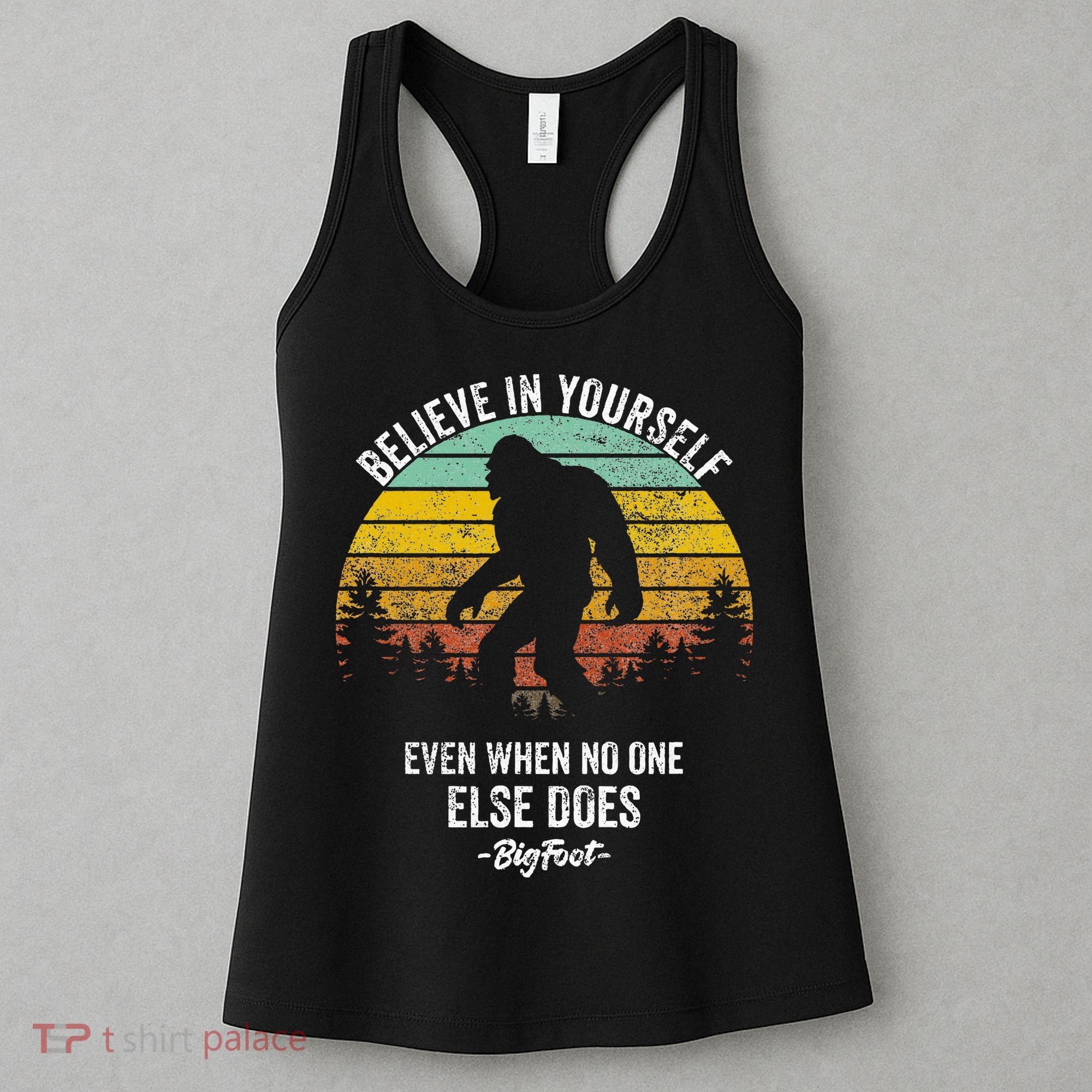 Believe In Yourself Even When No One Else Does Bigfoot Women's Tank Top
