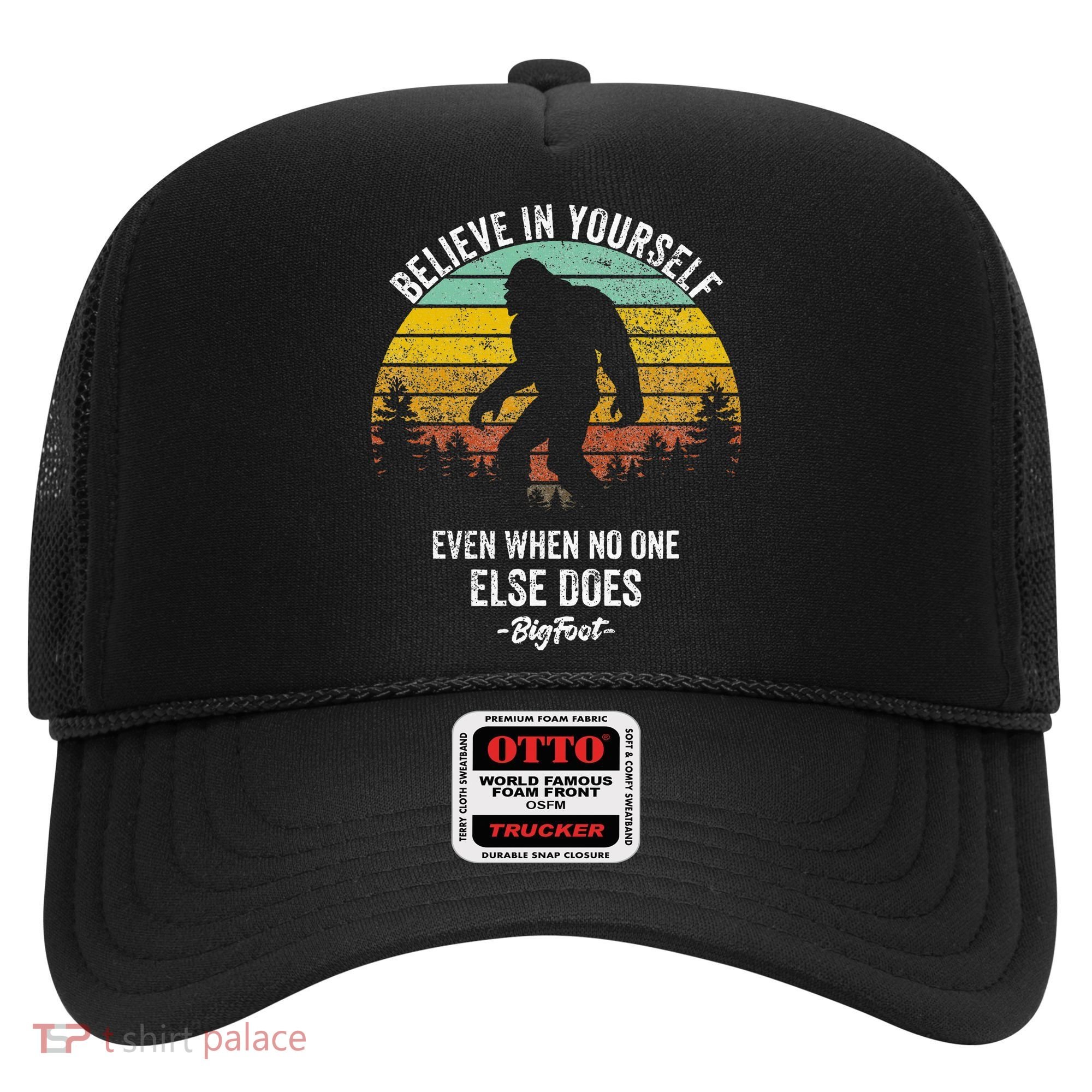 Believe In Yourself Even When No One Else Does Bigfoot Hat