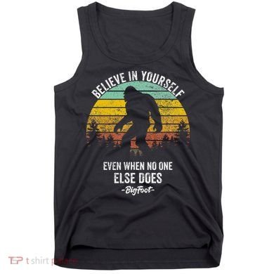 Believe In Yourself Even When No One Else Does Bigfoot Tank Top