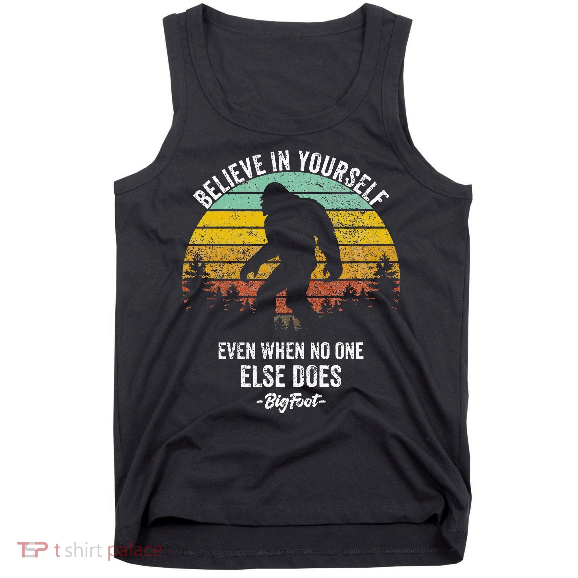 Believe In Yourself Even When No One Else Does Bigfoot Tank Top