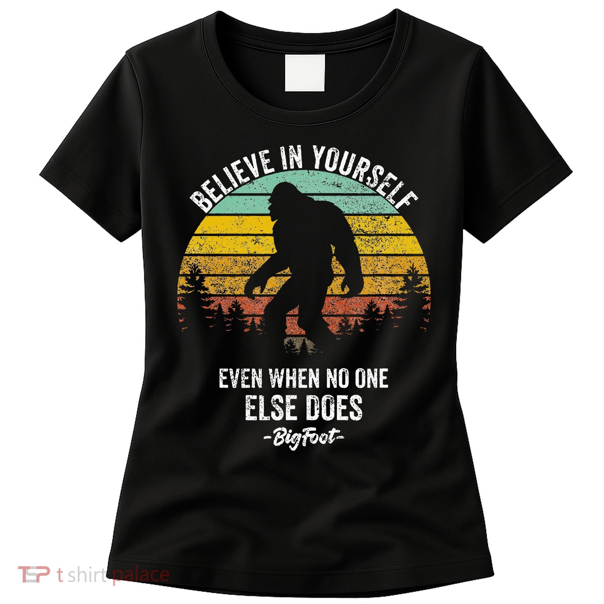 Believe In Yourself Even When No One Else Does Bigfoot Women's T-Shirt