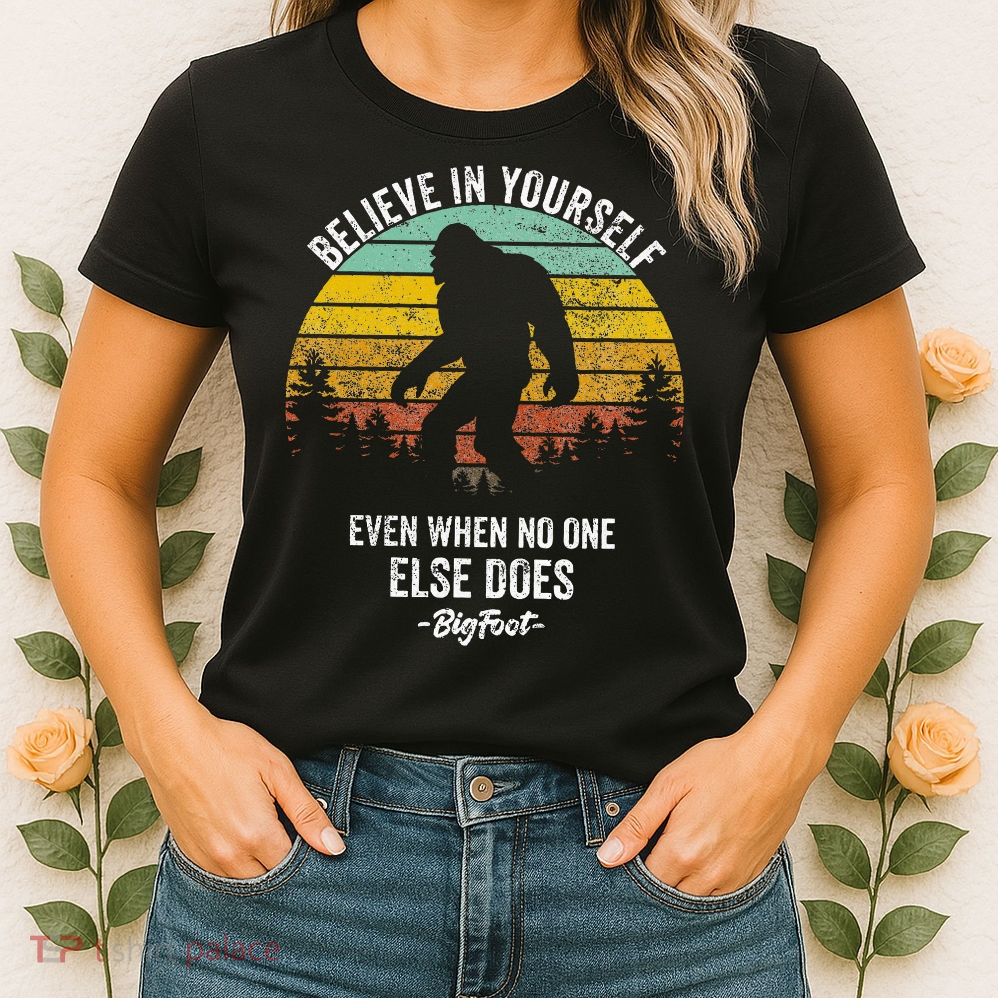 Believe In Yourself Even When No One Else Does Bigfoot Women's T-Shirt