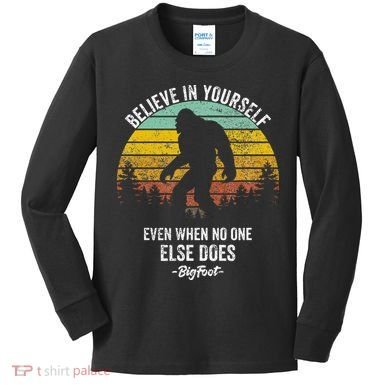 Believe In Yourself Even When No One Else Does Bigfoot Kids Long Sleeve Shirt
