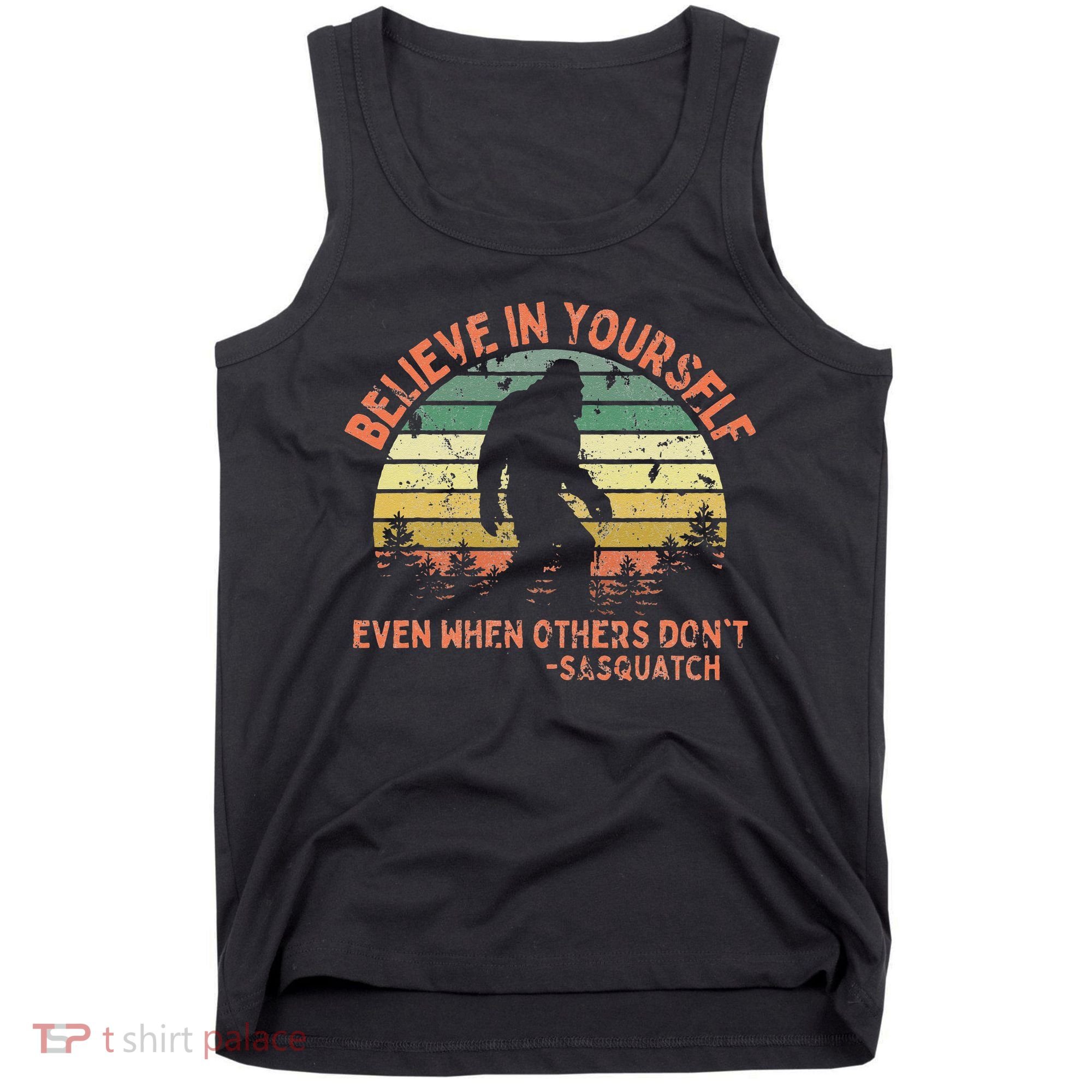 Believe In Yourself Sasquatch Funny Motivational Bigfoot Tank Top