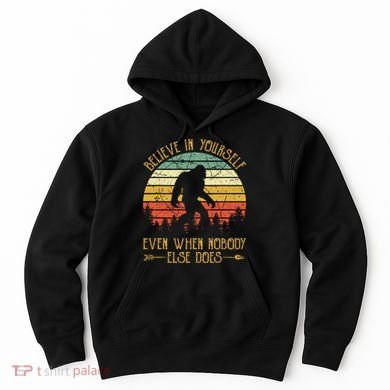 Believe In Yourself Even When No One Else Does Funny Bigfoot Hoodie