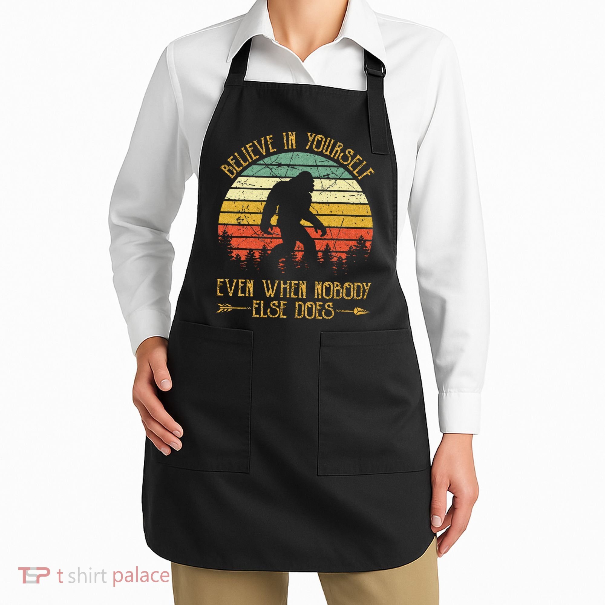 Believe In Yourself Even When No One Else Does Funny Bigfoot Apron