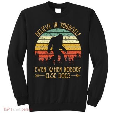 Believe In Yourself Even When No One Else Does Funny Bigfoot Sweatshirt