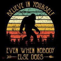 Believe In Yourself Even When No One Else Does Funny Bigfoot Sweatshirt thumb 3
