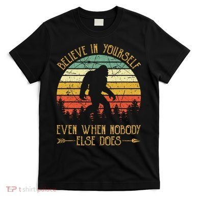 Believe In Yourself Even When No One Else Does Funny Bigfoot T-Shirt