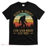 Believe In Yourself Even When No One Else Does Funny Bigfoot T-Shirt thumb 0