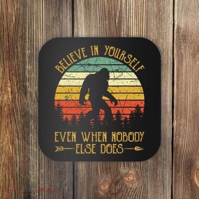 Believe In Yourself Even When No One Else Does Funny Bigfoot Coaster