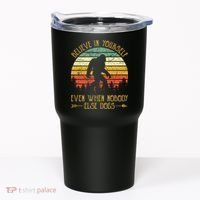 Believe In Yourself Even When No One Else Does Funny Bigfoot Tumbler thumb 0