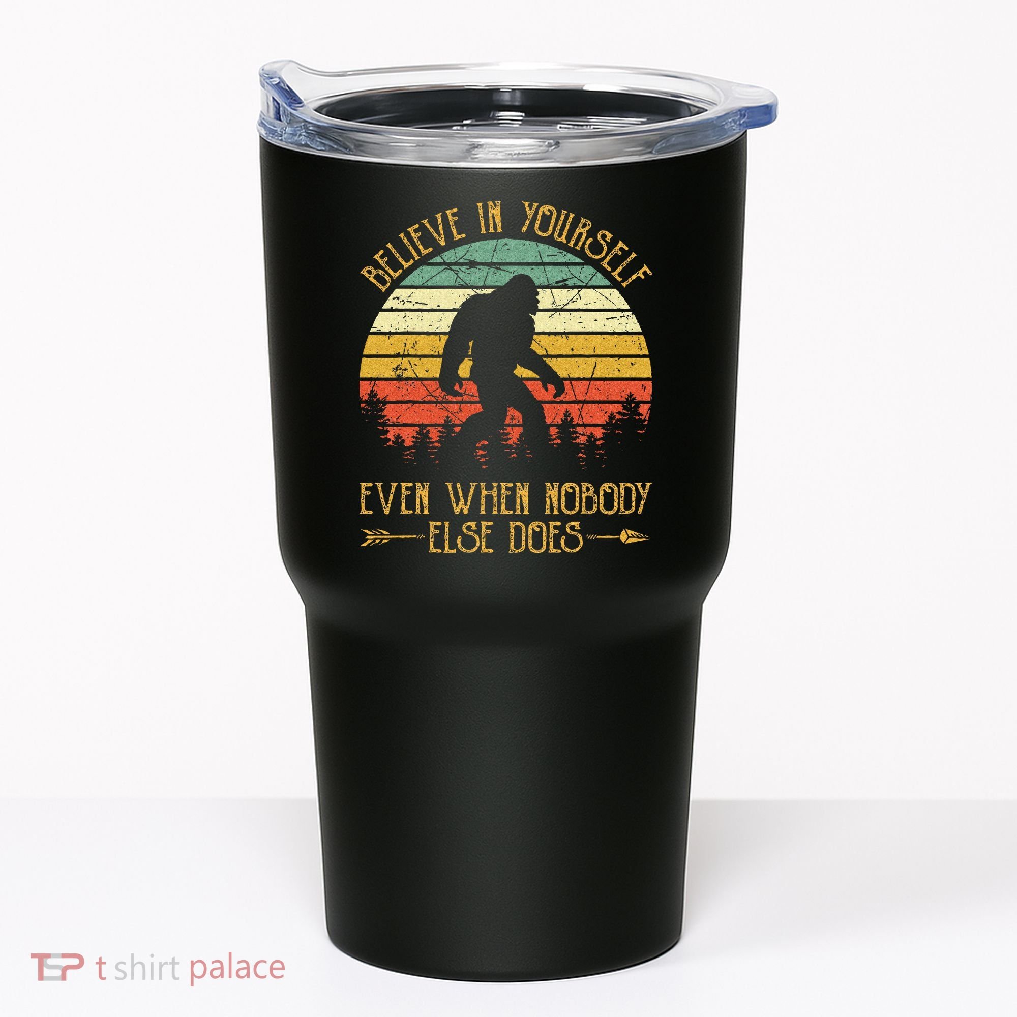 Believe In Yourself Even When No One Else Does Funny Bigfoot Tumbler