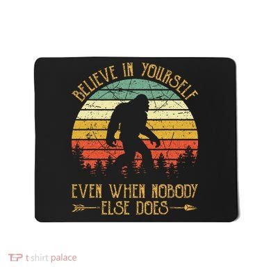 Believe In Yourself Even When No One Else Does Funny Bigfoot Mousepad