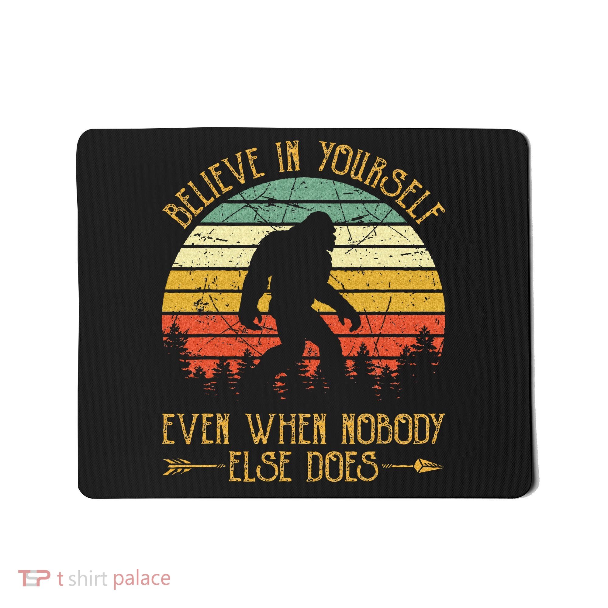 Believe In Yourself Even When No One Else Does Funny Bigfoot Mousepad
