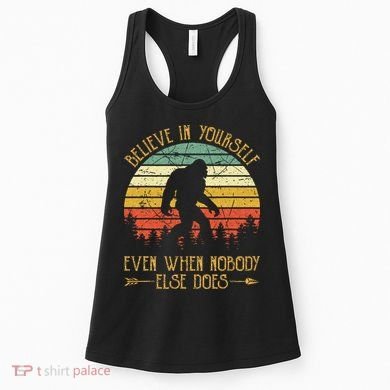 Believe In Yourself Even When No One Else Does Funny Bigfoot Women's Tank Top