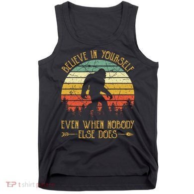 Believe In Yourself Even When No One Else Does Funny Bigfoot Tank Top