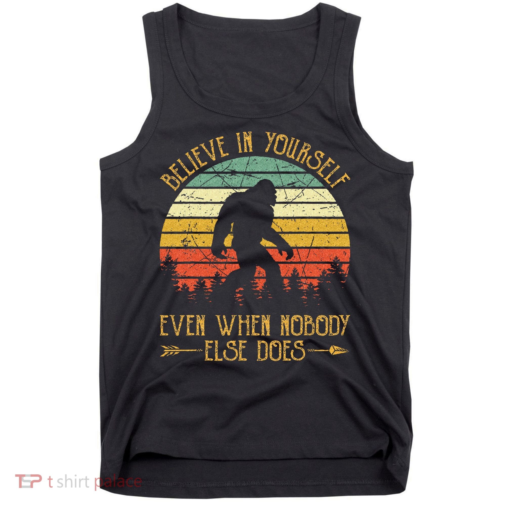 Believe In Yourself Even When No One Else Does Funny Bigfoot Tank Top