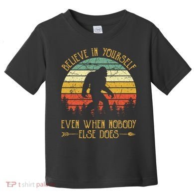 Believe In Yourself Even When No One Else Does Funny Bigfoot Toddler T-Shirt