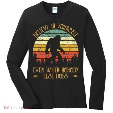 Believe In Yourself Even When No One Else Does Funny Bigfoot Women's Long Sleeve Shirt