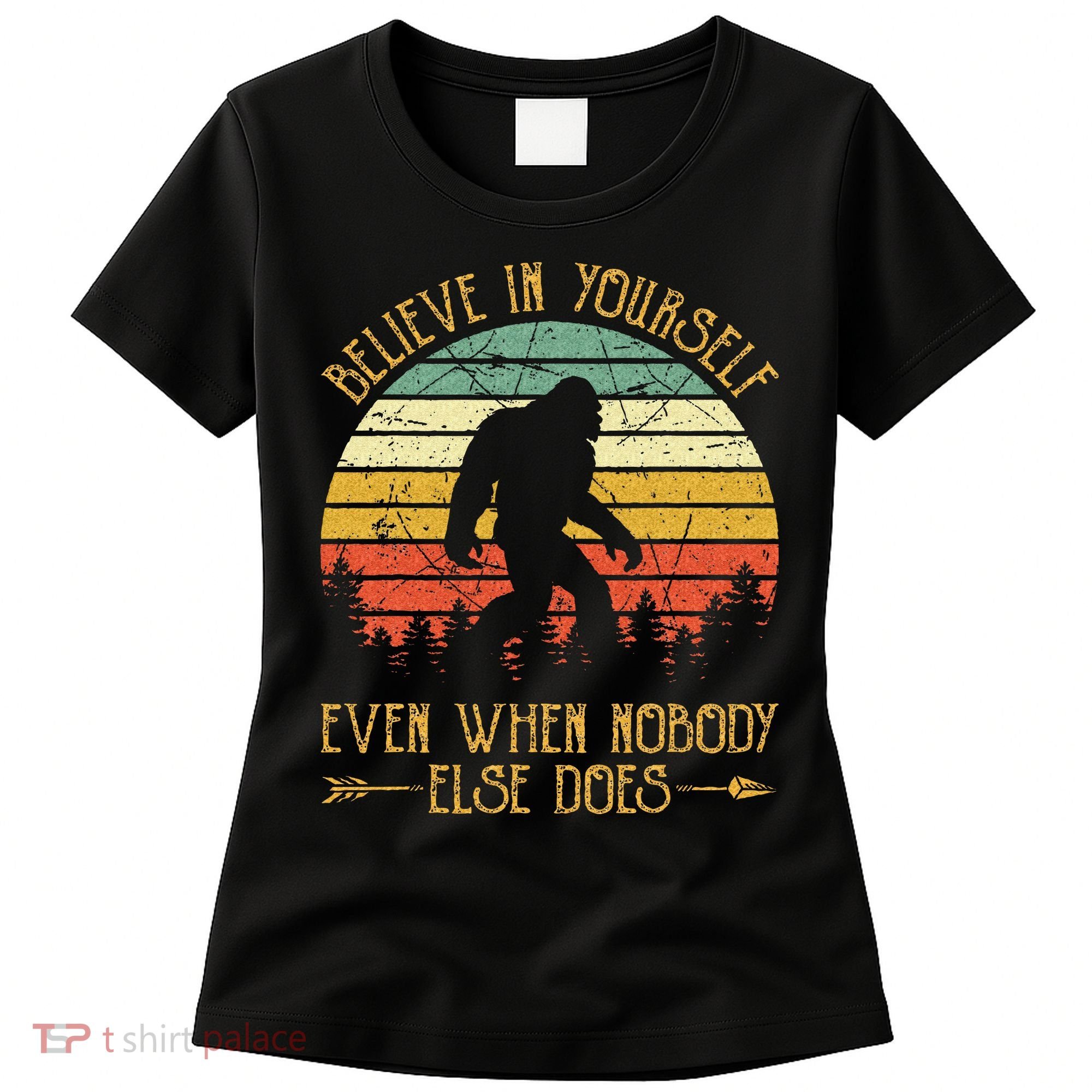 Believe In Yourself Even When No One Else Does Funny Bigfoot Women's T-Shirt