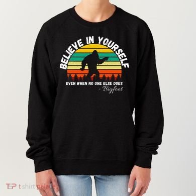 Believe In Yourself Even When No One Else Does Funny Bigfoot Women's Sweatshirt
