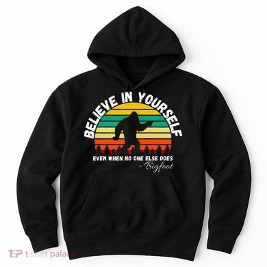 Believe In Yourself Even When No One Else Does Funny Bigfoot Hoodie