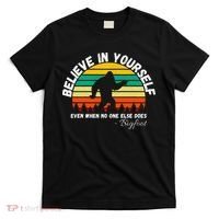 Believe In Yourself Even When No One Else Does Funny Bigfoot T-Shirt thumb 0