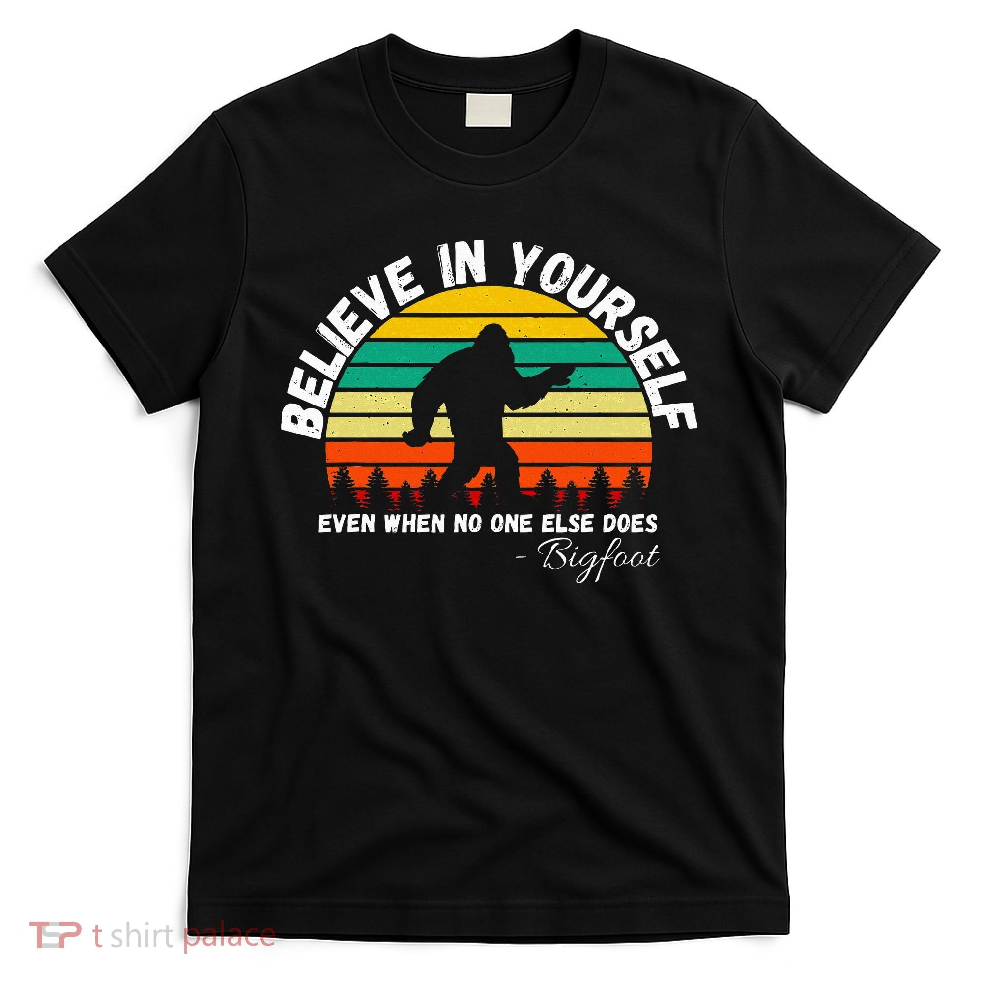 Believe In Yourself Even When No One Else Does Funny Bigfoot T-Shirt
