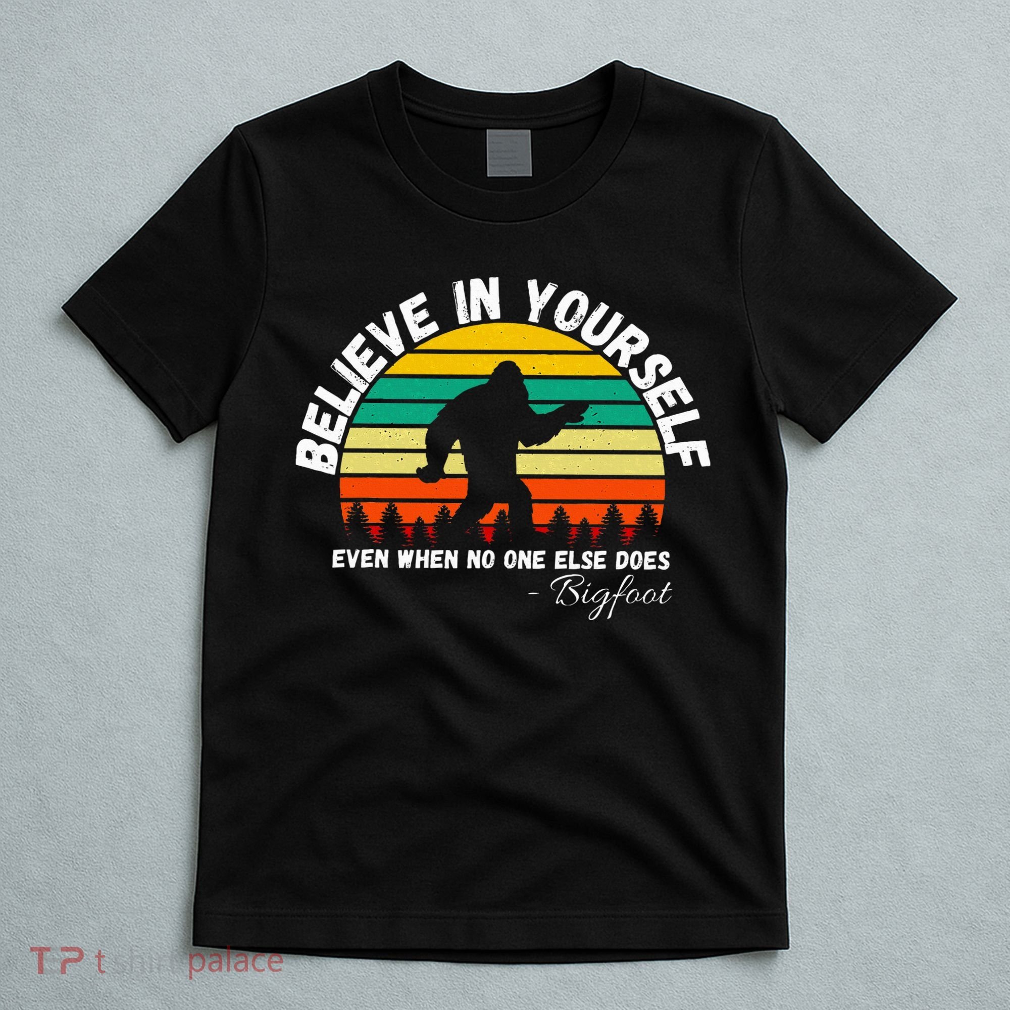 Believe In Yourself Even When No One Else Does Funny Bigfoot T-Shirt