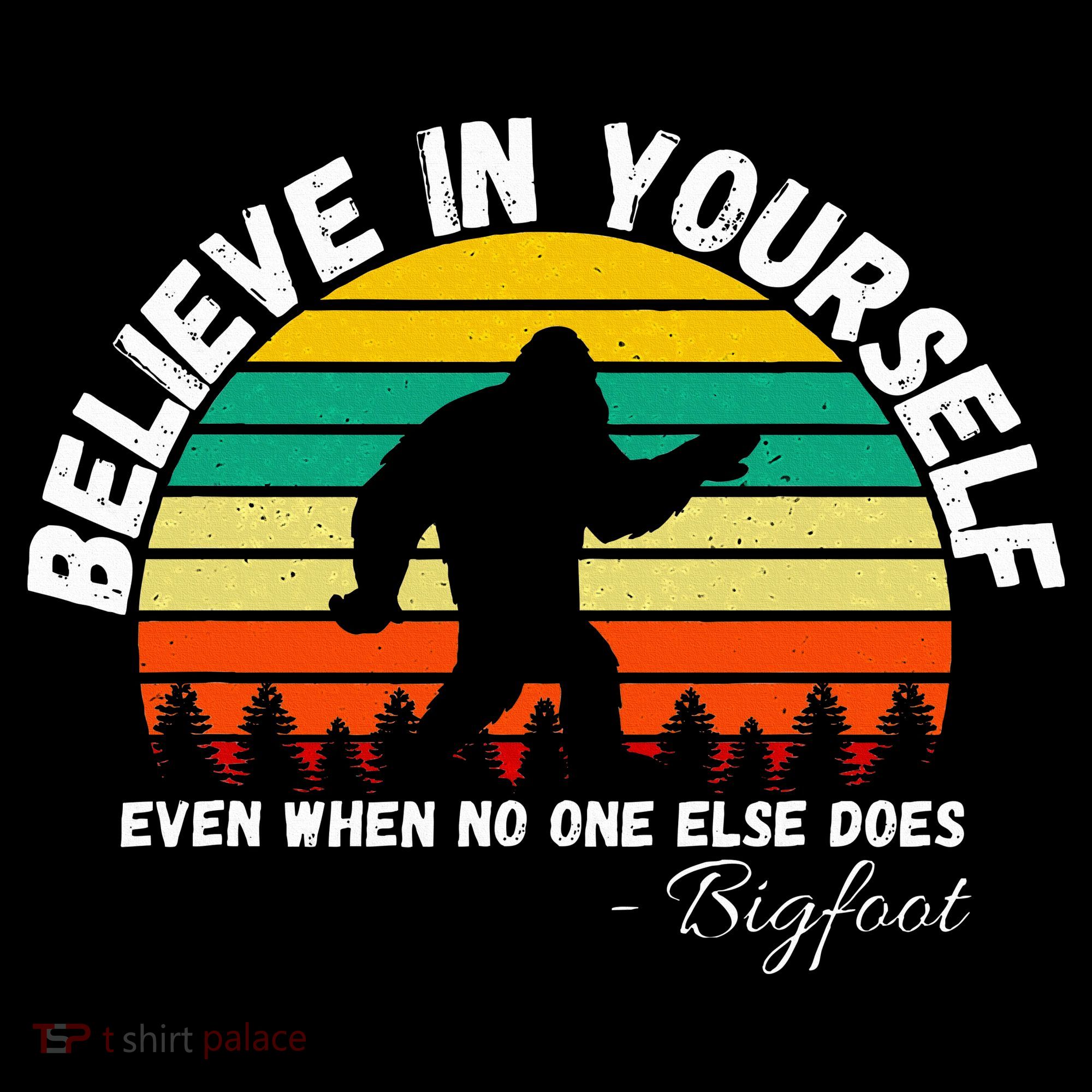 Believe In Yourself Even When No One Else Does Funny Bigfoot T-Shirt