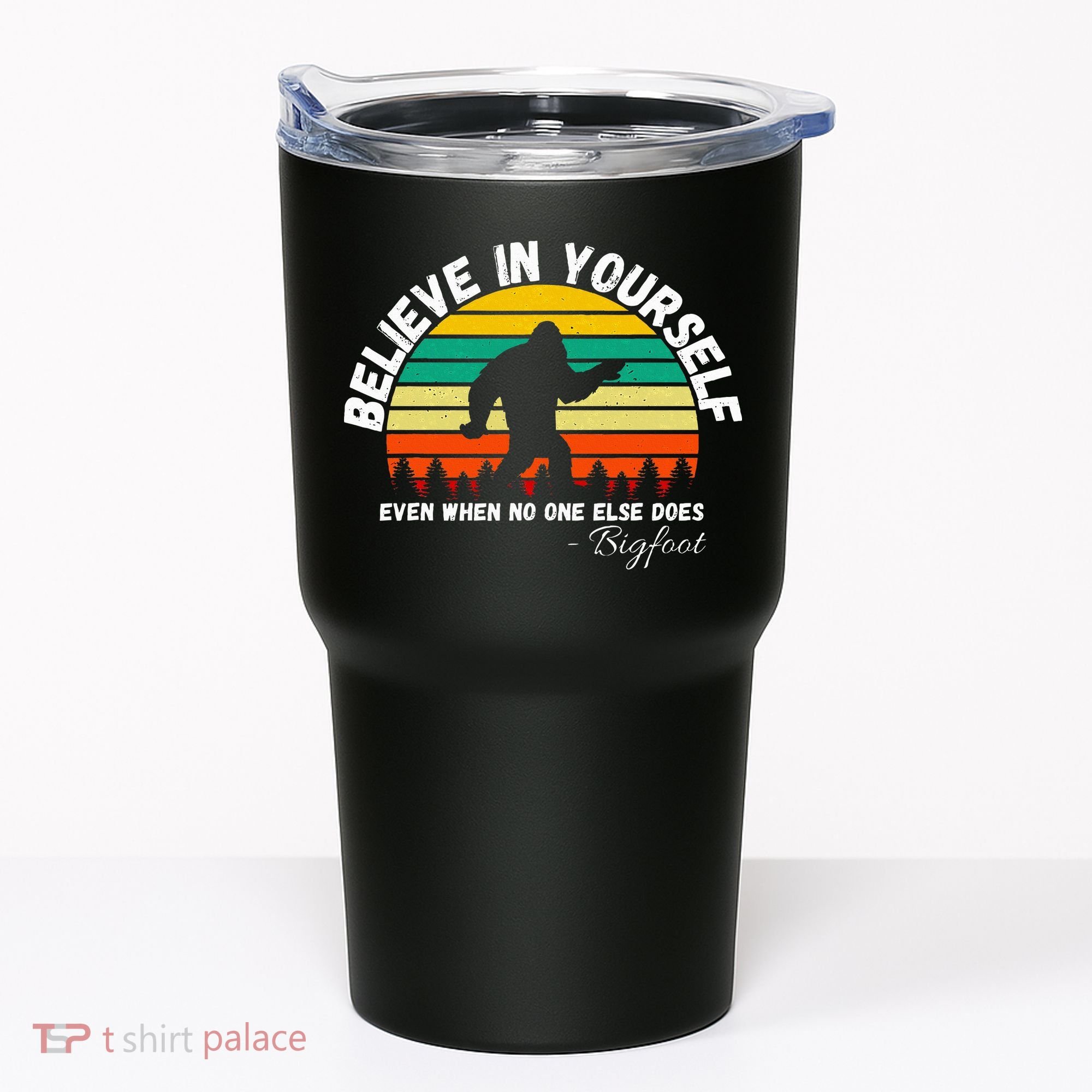 Believe In Yourself Even When No One Else Does Funny Bigfoot Tumbler