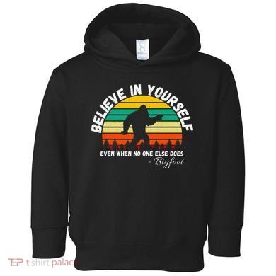 Believe In Yourself Even When No One Else Does Funny Bigfoot Toddler Hoodie