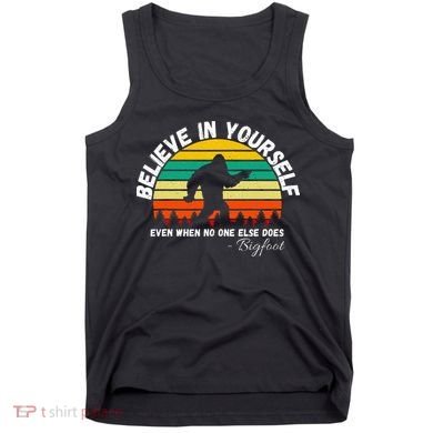 Believe In Yourself Even When No One Else Does Funny Bigfoot Tank Top
