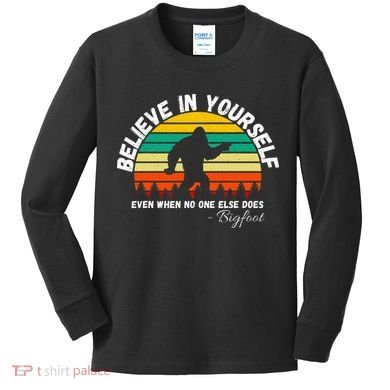 Believe In Yourself Even When No One Else Does Funny Bigfoot Kids Long Sleeve Shirt