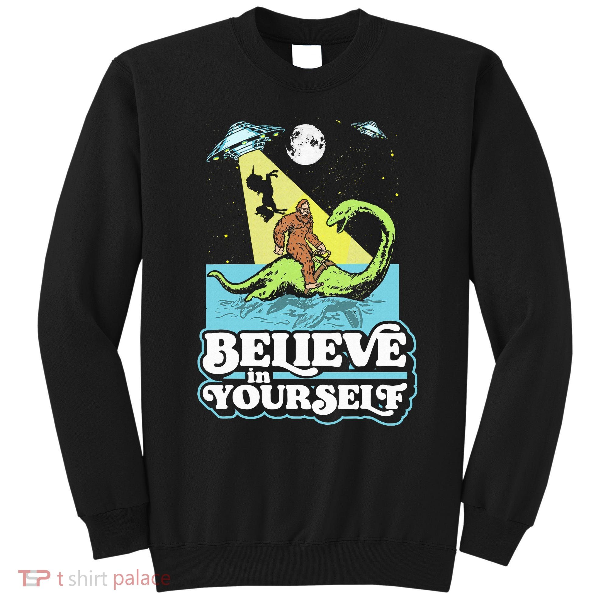 Believe In Yourself Funny Bigfoot Nessie Ufo Alien Unicorns Sweatshirt