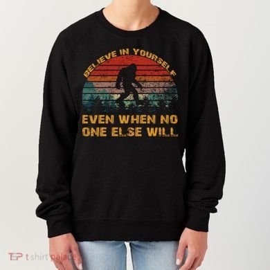 Believe In Yourself Even When No One Else Will Bigfoot Women's Sweatshirt