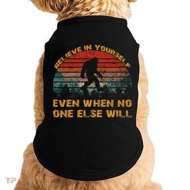 Believe In Yourself Even When No One Else Will Bigfoot Doggie Tank