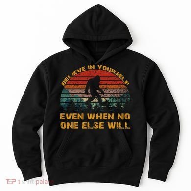 Believe In Yourself Even When No One Else Will Bigfoot Hoodie