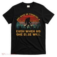 Believe In Yourself Even When No One Else Will Bigfoot T-Shirt thumb 0