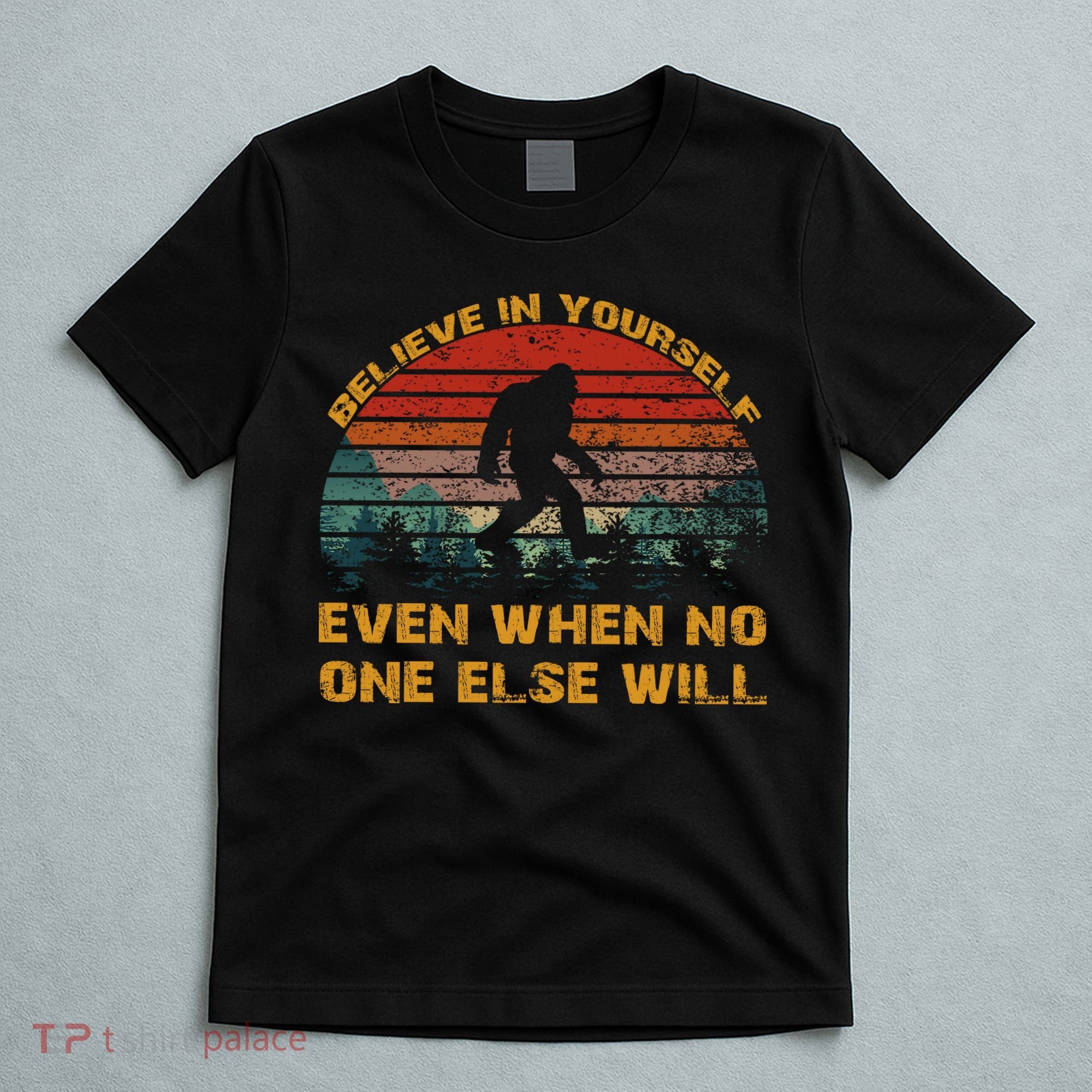 Believe In Yourself Even When No One Else Will Bigfoot T-Shirt