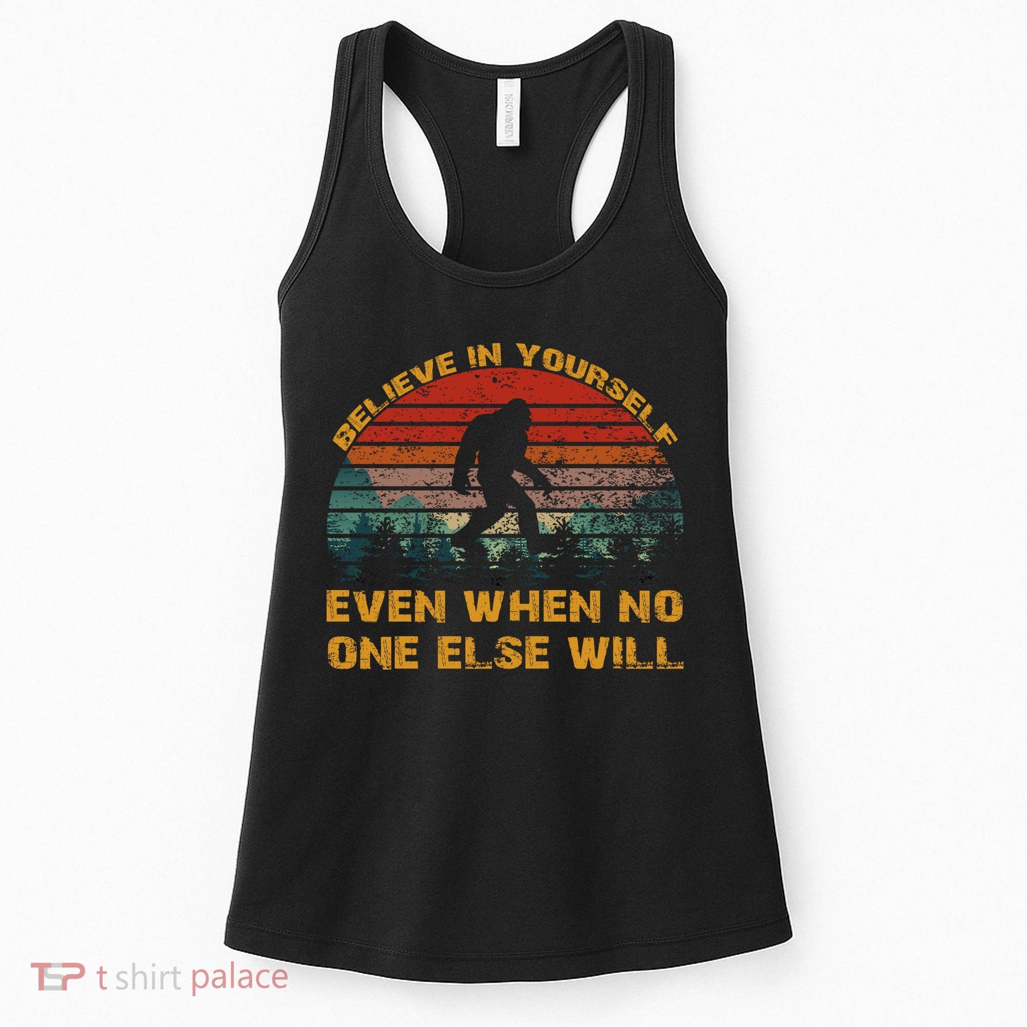 Believe In Yourself Even When No One Else Will Bigfoot Women's Tank Top
