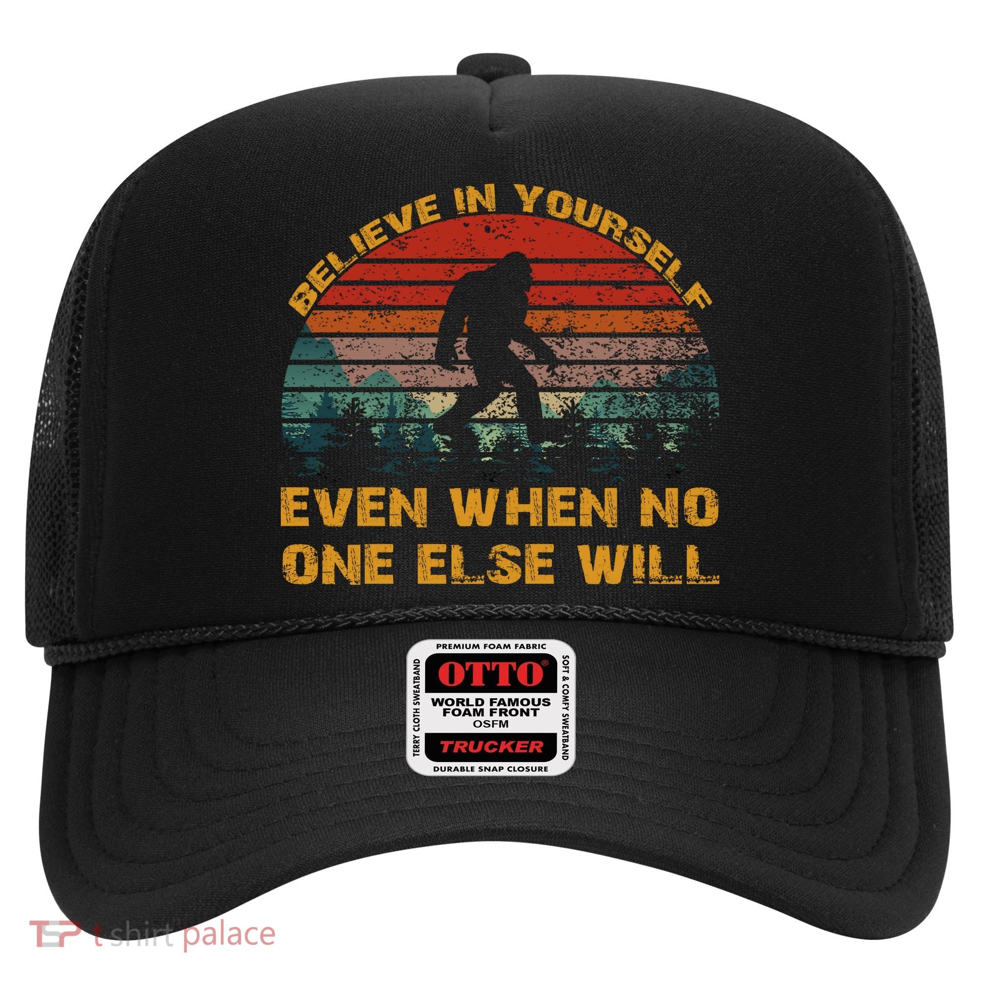Believe In Yourself Even When No One Else Will Bigfoot Hat