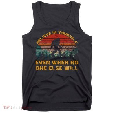 Believe In Yourself Even When No One Else Will Bigfoot Tank Top