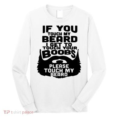 Beard If You Touch My Beard I Get To Touch Your Boobs Long Sleeve Shirt