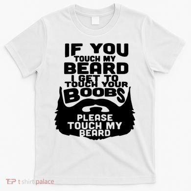 Beard If You Touch My Beard I Get To Touch Your Boobs T-Shirt