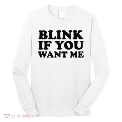BLINK IF YOU WANT ME Long Sleeve Shirt