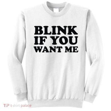 BLINK IF YOU WANT ME Sweatshirt