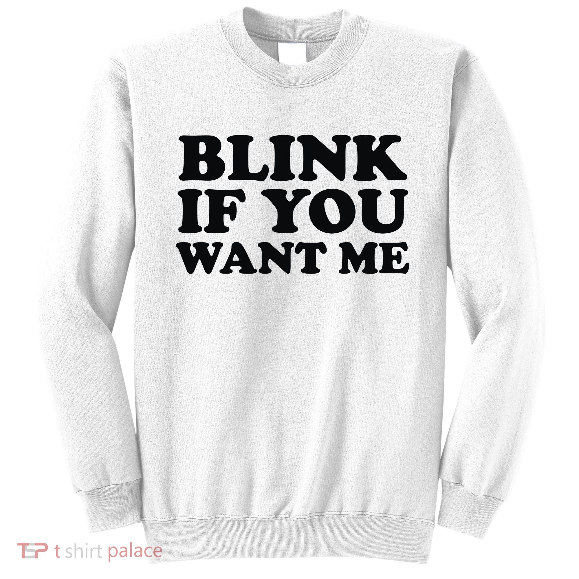 BLINK IF YOU WANT ME Sweatshirt